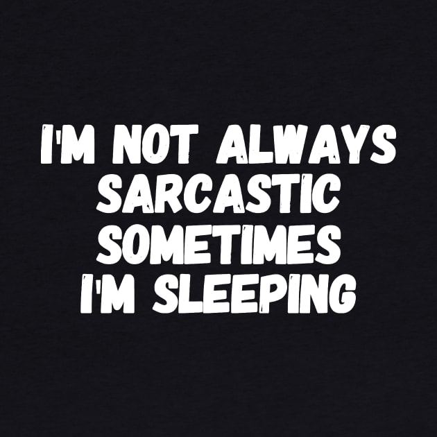 I'm not always sarcastic sometimes I'm sleeping by captainmood